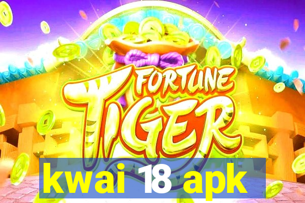 kwai 18 apk